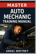 Master Auto Mechanic Training Manual: Complete Guide to Car Repair, Diagnostics, Maintenance & Troubleshooting for Beginners (Angel Whitney Auto Tech Prep)