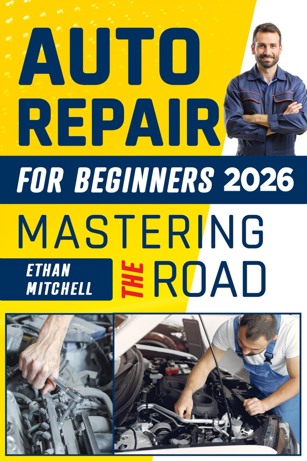 AUTO REPAIR FOR BEGINNERS 2025 - MASTERING THE ROAD: Conquer Car's Common Problems with DIY Secrets Your Easy Step-by-Step Guide to Saving Money and Achieving a Self-Sufficient Driving Experience