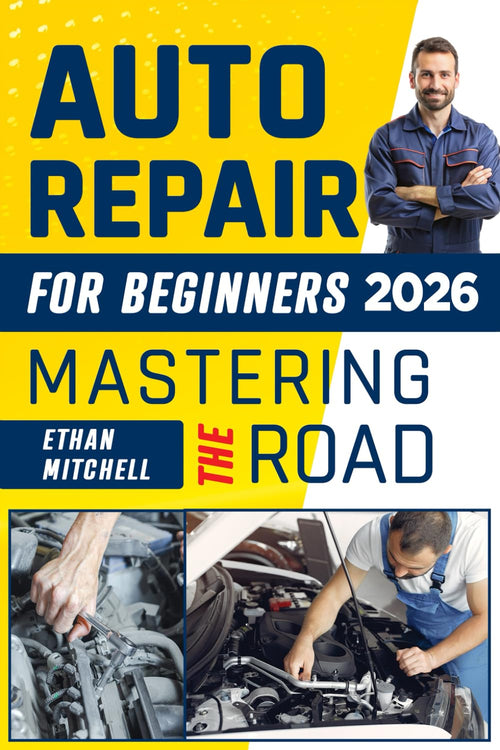 AUTO REPAIR FOR BEGINNERS 2025 - MASTERING THE ROAD: Conquer Car's Common Problems with DIY Secrets Your Easy Step-by-Step Guide to Saving Money and Achieving a Self-Sufficient Driving Experience